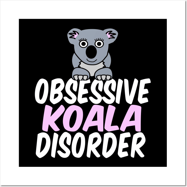 Obsessive Koala Disorder Humor Wall Art by epiclovedesigns